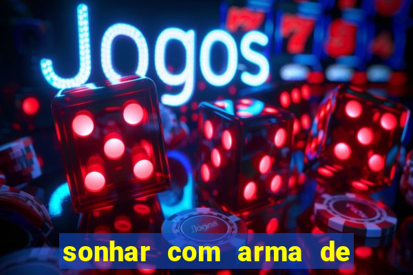 sonhar com arma de fogo no jogo do bicho